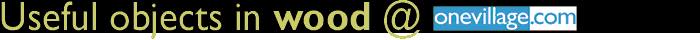 

   Useful objects in wood

   Chopping boards, salad bowls and servers,
   wooden trays, letter racks...   
   Onevillage.com   
   Serving the UK

